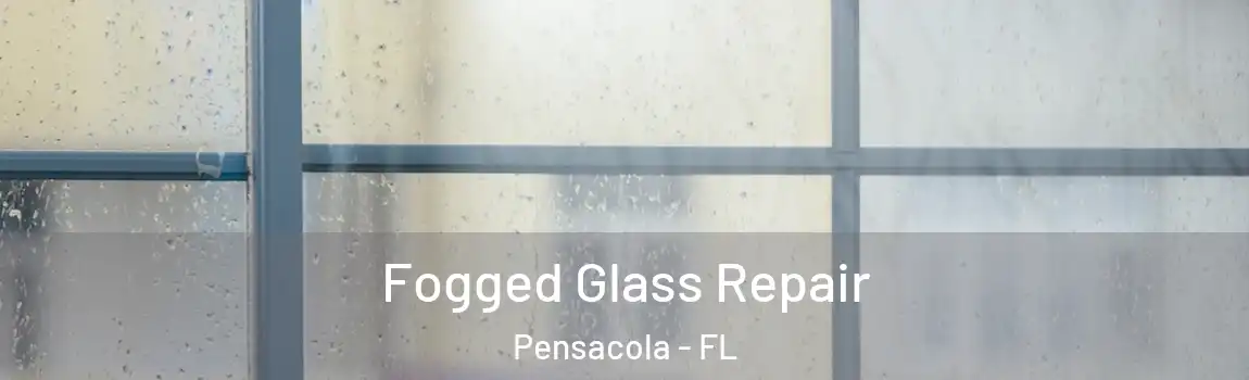  Fogged Glass Repair Pensacola - FL
