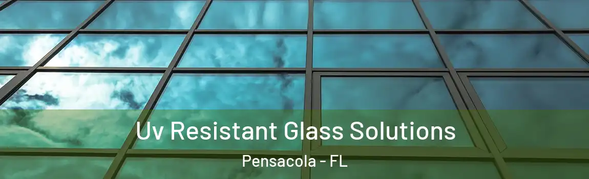  Uv Resistant Glass Solutions Pensacola - FL